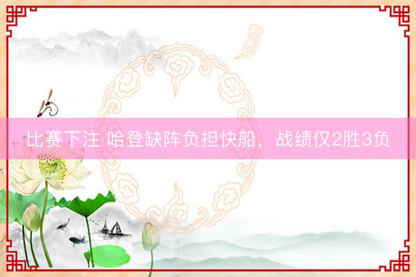 比赛下注 哈登缺阵负担快船，战绩仅2胜3负