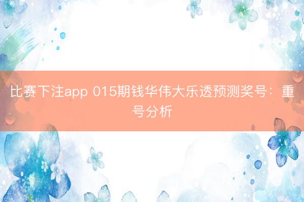 比赛下注app 015期钱华伟大乐透预测奖号：重号分析