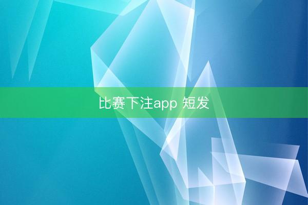 比赛下注app 短发