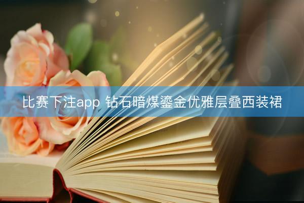 比赛下注app 钻石暗煤鎏金优雅层叠西装裙