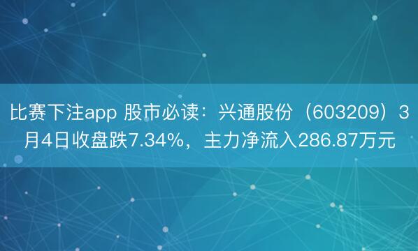比赛下注app 股市必读：兴通股份（603209）3月4日收盘跌7.34%，主力净流入286.87万元