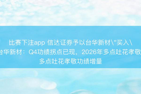 比赛下注app 信达证券予以台华新材