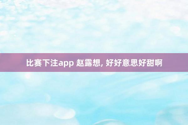 比赛下注app 赵露想，<a href=